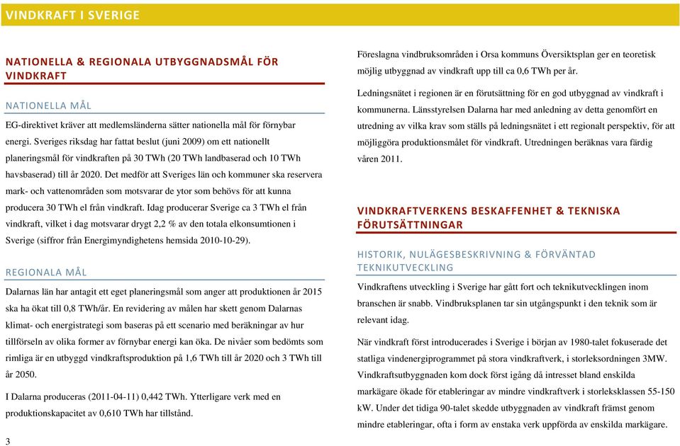 Det medför att Sveriges län och kommuner ska reservera mark- och vattenområden som motsvarar de ytor som behövs för att kunna producera 30 TWh el från vindkraft.