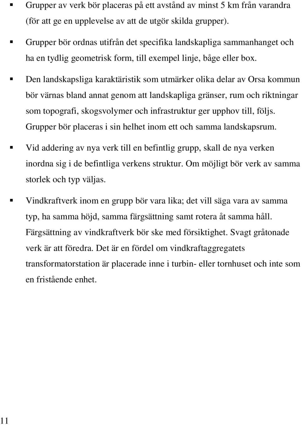 Den landskapsliga karaktäristik som utmärker olika delar av Orsa kommun bör värnas bland annat genom att landskapliga gränser, rum och riktningar som topografi, skogsvolymer och infrastruktur ger