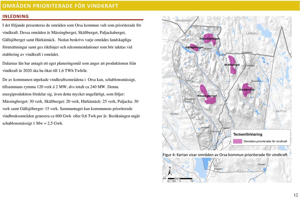 Nedan beskrivs varje områdes landskapliga förutsättningar samt ges riktlinjer och rekommendationer som bör iakttas vid etablering av vindkraft i området.