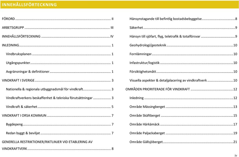 .. 7 Redan byggt & beviljat... 7 GENERELLA RESTRIKTIONER/RIKTLINJER VID ETABLERING AV VINDKRAFTVERK... 8 Hänsynstagande till befintlig bostadsbebyggelse... 8 Säkerhet.