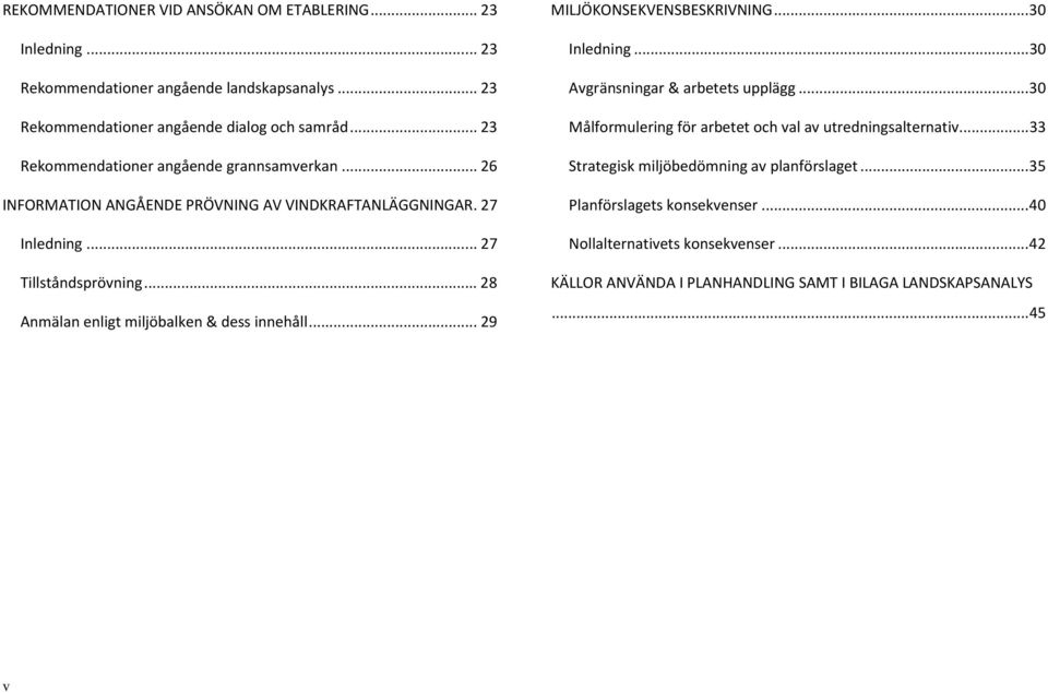 .. 28 Anmälan enligt miljöbalken & dess innehåll... 29 MILJÖKONSEKVENSBESKRIVNING... 30 Inledning... 30 Avgränsningar & arbetets upplägg.