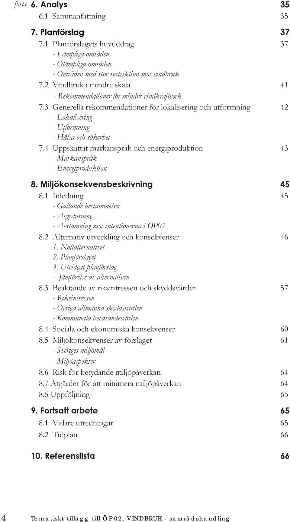 4 Uppskattat markanspråk och energiproduktion 43 - Markanspråk - Energiproduktion 8. Miljökonsekvensbeskrivning 45 8.