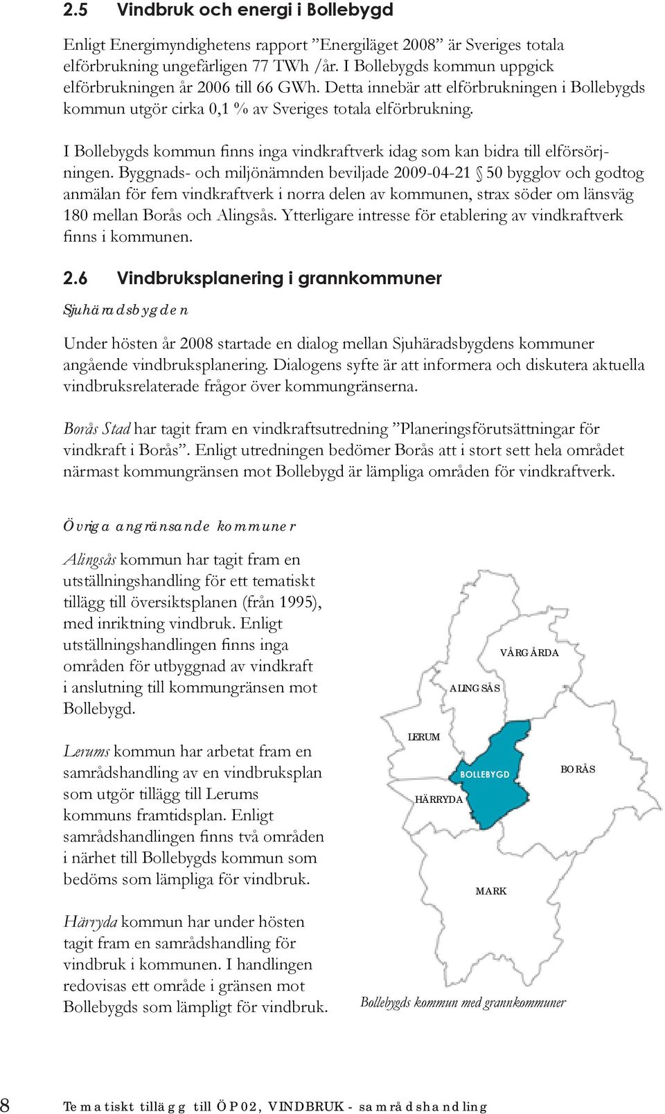 I Bollebygds kommun finns inga vindkraftverk idag som kan bidra till elförsörjningen.