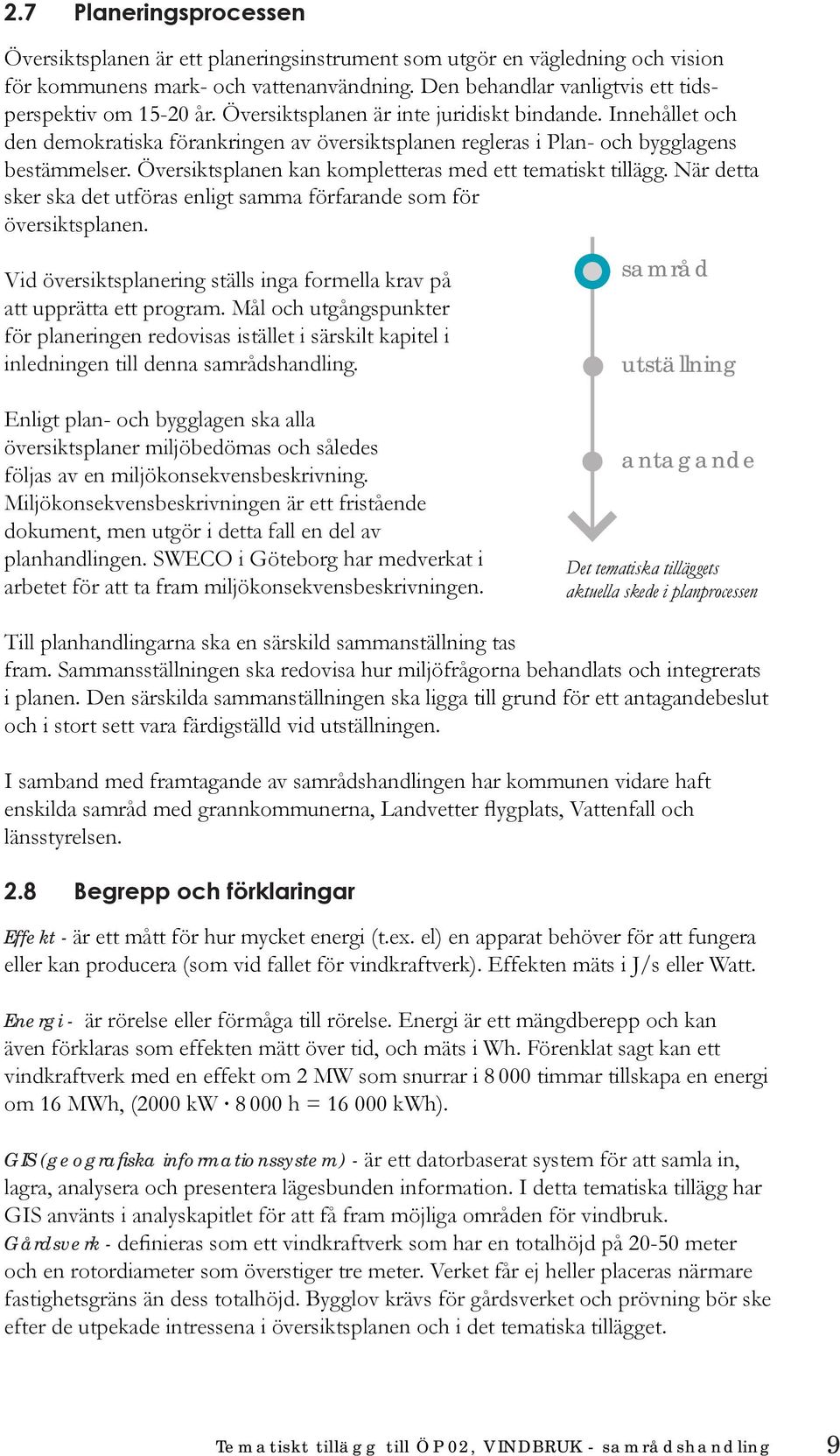 Innehållet och den demokratiska förankringen av översiktsplanen regleras i Plan- och bygglagens bestämmelser. Översiktsplanen kan kompletteras med ett tematiskt tillägg.