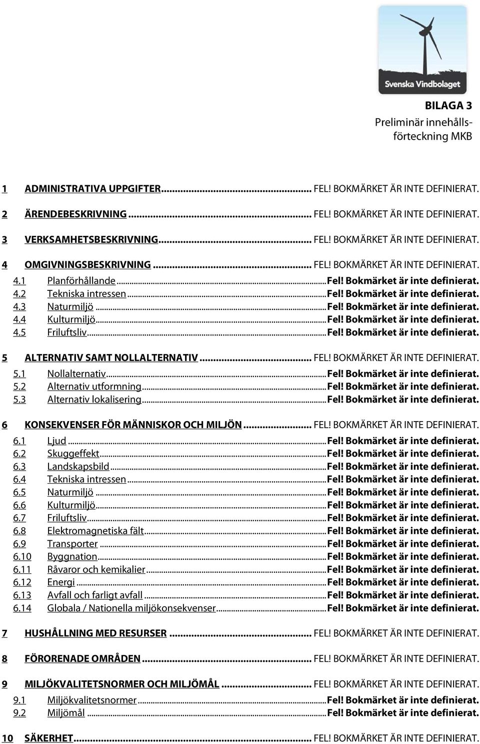 .. Fel! Bokmärket är inte definierat. 4.5 Friluftsliv... Fel! Bokmärket är inte definierat. 5 ALTERNATIV SAMT NOLLALTERNATIV... FEL! BOKMÄRKET ÄR INTE DEFINIERAT. 5.1 Nollalternativ... Fel! Bokmärket är inte definierat. 5.2 Alternativ utformning.