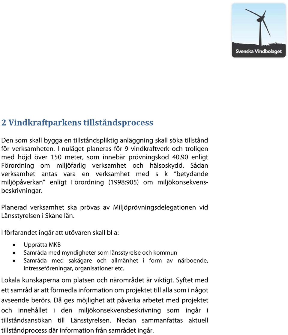 Sådan verksamhet antas vara en verksamhet med s k betydande miljöpåverkan enligt Förordning (1998:905) om miljökonsekvensbeskrivningar.