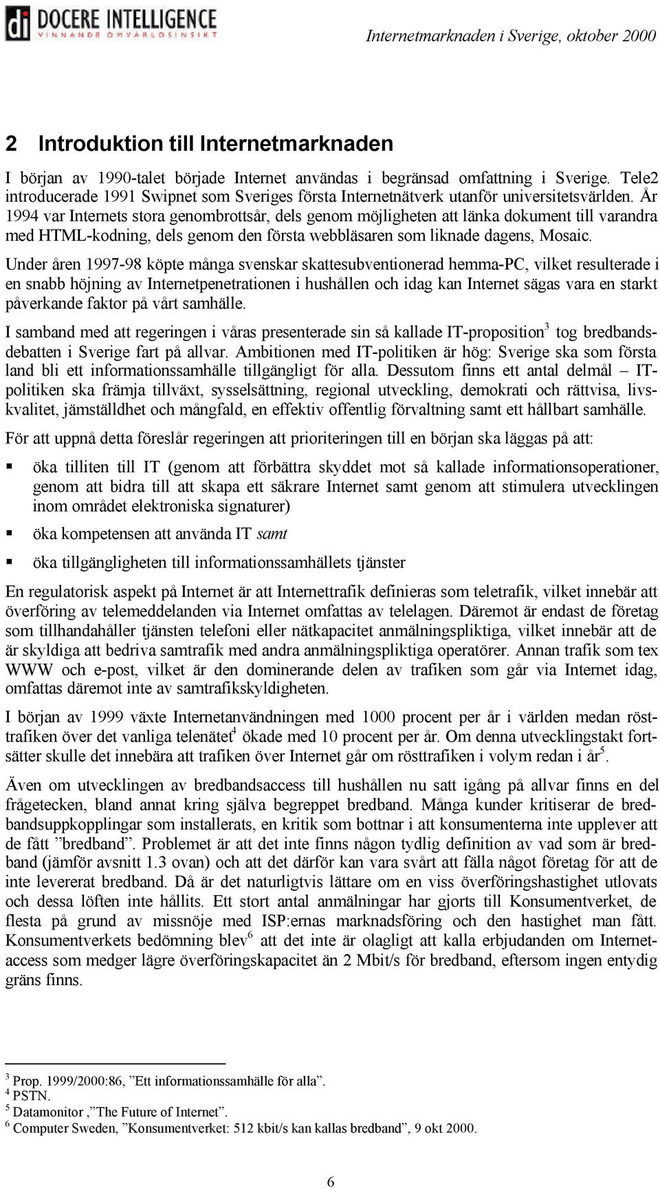 År 1994 var Internets stora genombrottsår, dels genom möjligheten att länka dokument till varandra med HTML-kodning, dels genom den första webbläsaren som liknade dagens, Mosaic.