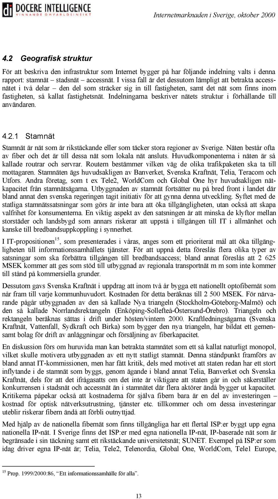 Indelningarna beskriver nätets struktur i förhållande till användaren. 4.2.1 Stamnät Stamnät är nät som är rikstäckande eller som täcker stora regioner av Sverige.