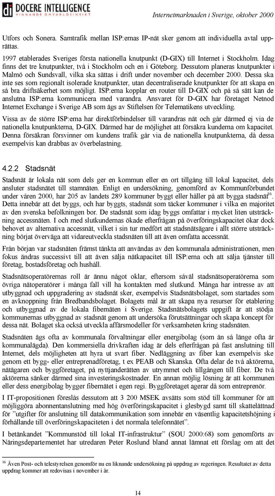 Dessa ska inte ses som regionalt isolerade knutpunkter, utan decentraliserade knutpunkter för att skapa en så bra driftsäkerhet som möjligt.