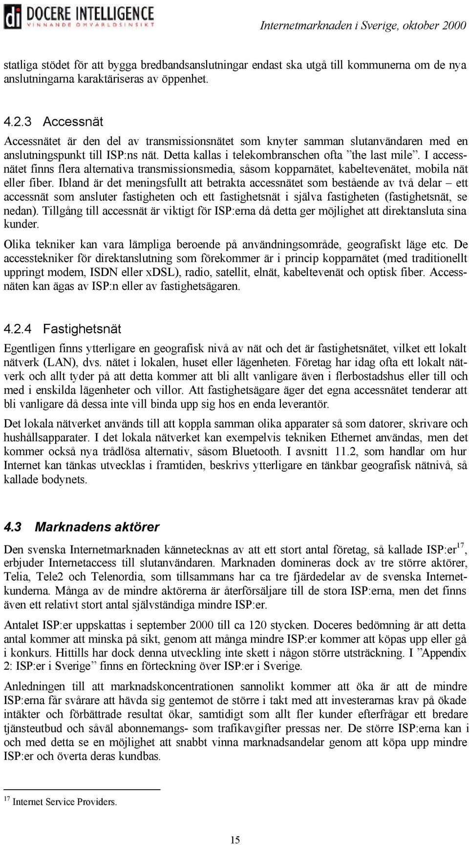 I accessnätet finns flera alternativa transmissionsmedia, såsom kopparnätet, kabeltevenätet, mobila nät eller fiber.