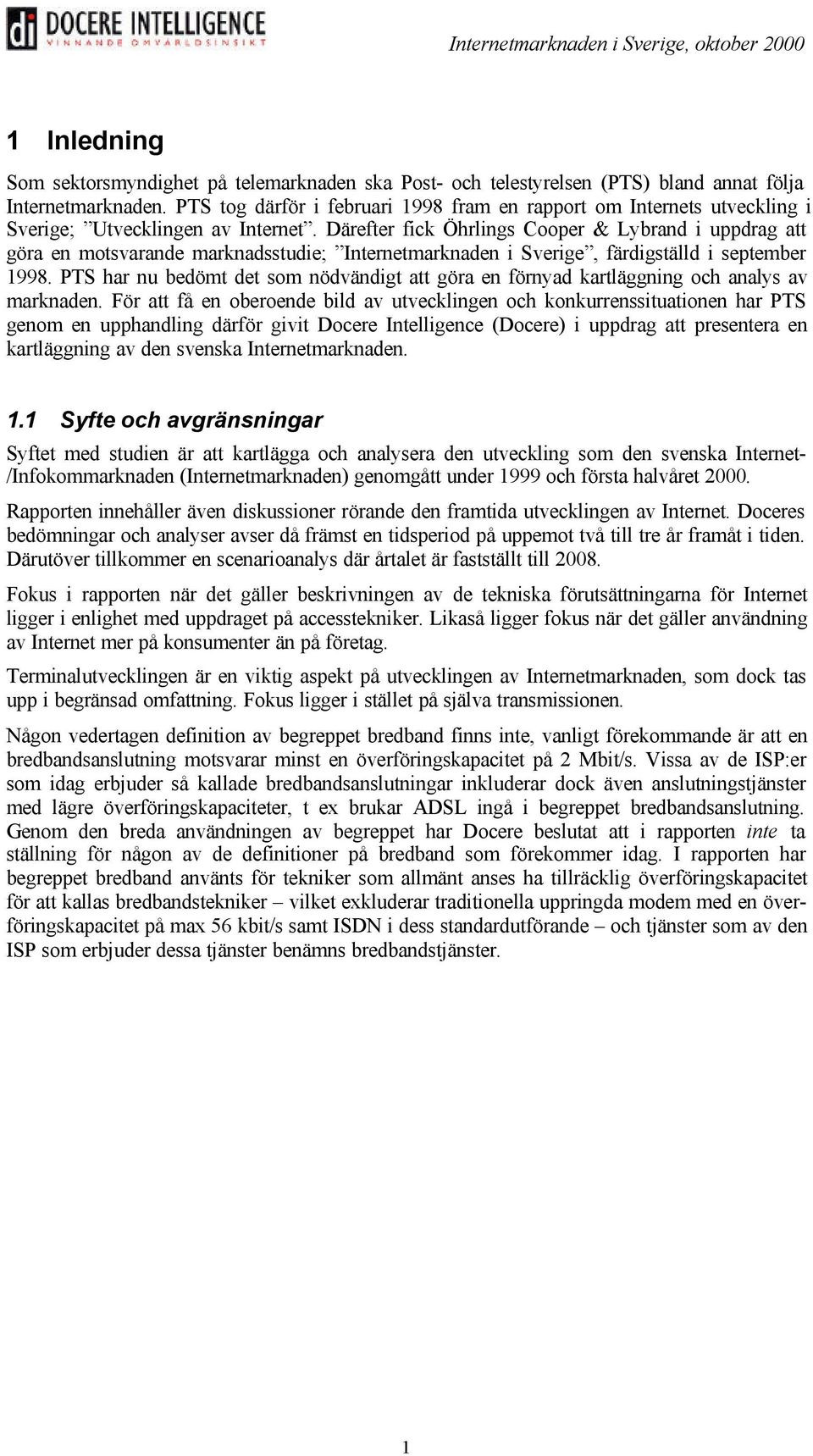 Därefter fick Öhrlings Cooper & Lybrand i uppdrag att göra en motsvarande marknadsstudie; Internetmarknaden i Sverige, färdigställd i september 1998.