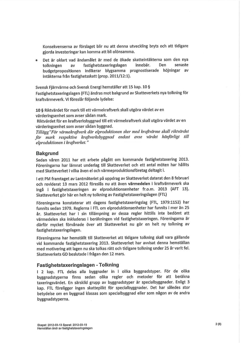 Den senaste budgetpropositionen indikerar blygsamma prognostiserade höjningar av intäkterna från fastighetsskatt (prop. 2011/12:1). Svensk Fjärrvärme och Svensk Energi hemställer att 15 kap.