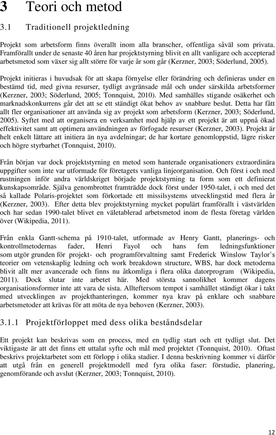 Projekt initieras i huvudsak för att skapa förnyelse eller förändring och definieras under en bestämd tid, med givna resurser, tydligt avgränsade mål och under särskilda arbetsformer (Kerzner, 2003;