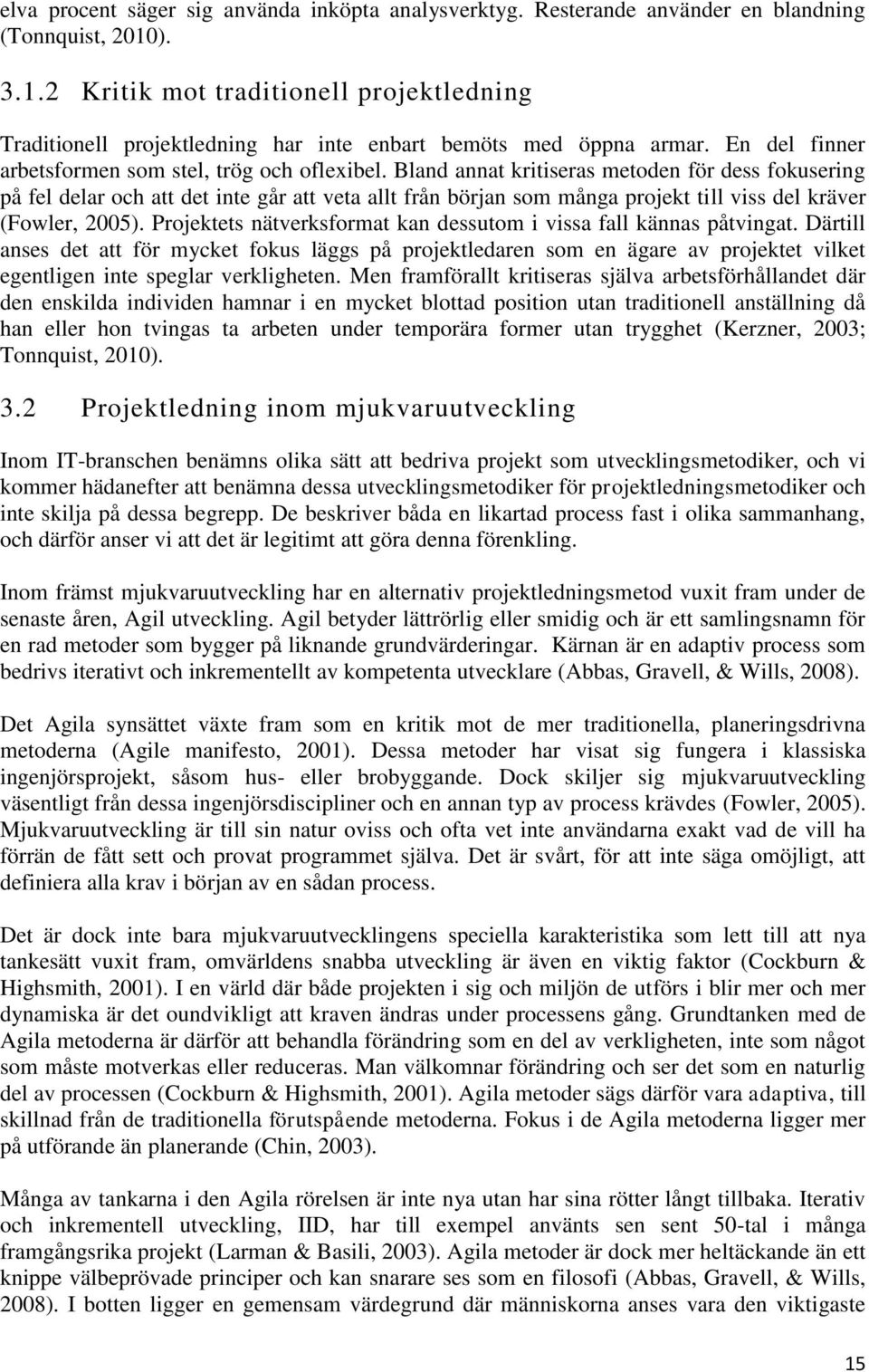 Bland annat kritiseras metoden för dess fokusering på fel delar och att det inte går att veta allt från början som många projekt till viss del kräver (Fowler, 2005).