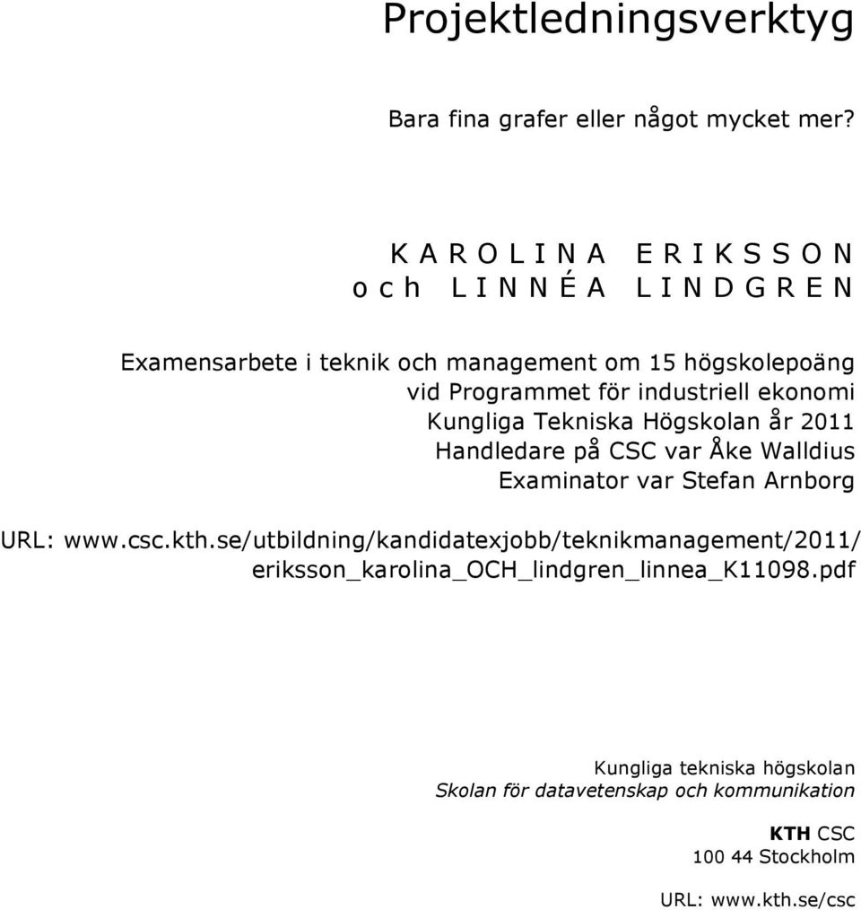 ekonomi Kungliga Tekniska Högskolan år 2011 Handledare på CSC var Åke Walldius Examinator var Stefan Arnborg URL: www.csc.kth.