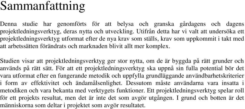 komplex. Studien visar att projektledningsverktyg ger stor nytta, om de är byggda på rätt grunder och används på rätt sätt.