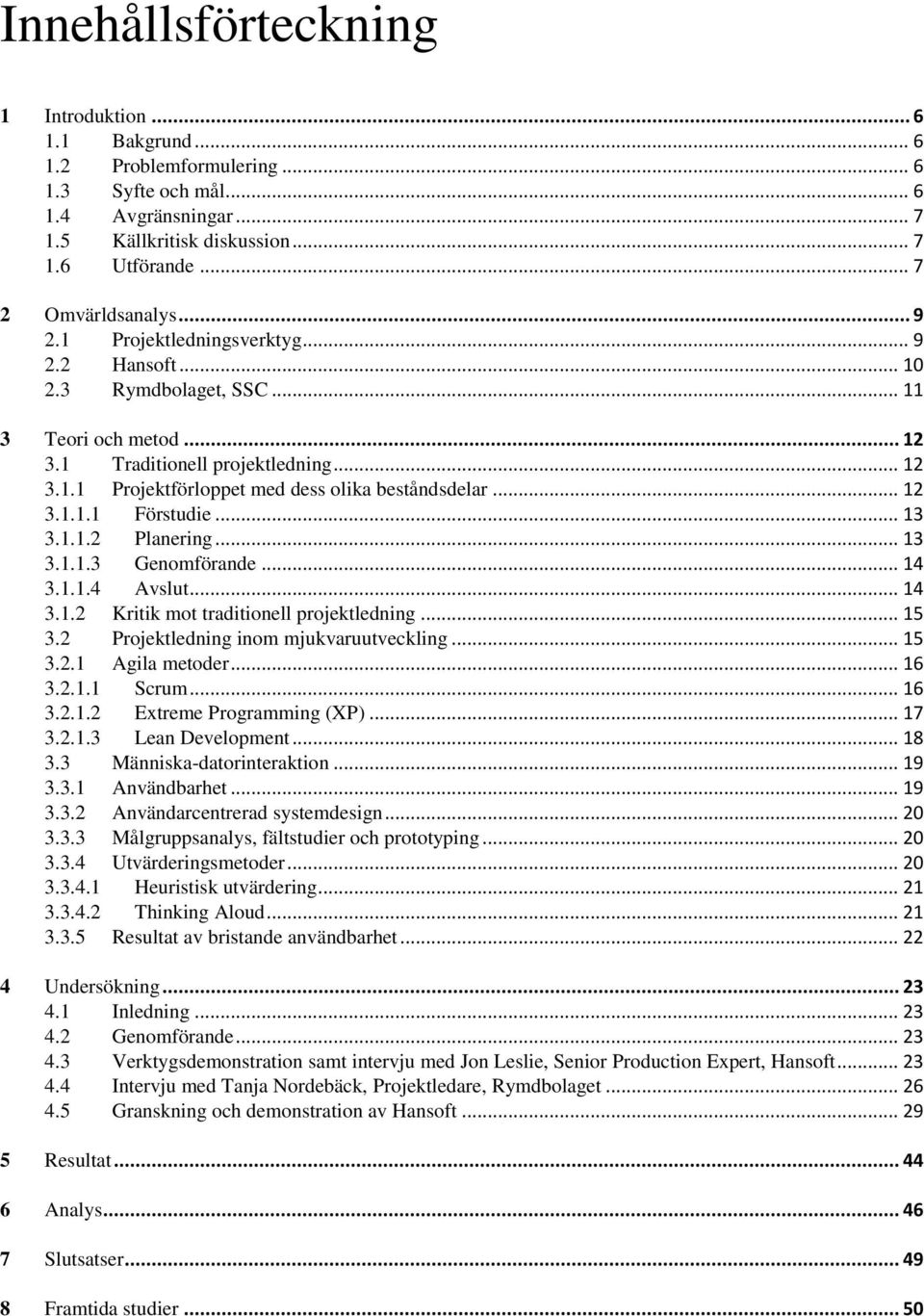 .. 12 3.1.1.1 Förstudie... 13 3.1.1.2 Planering... 13 3.1.1.3 Genomförande... 14 3.1.1.4 Avslut... 14 3.1.2 Kritik mot traditionell projektledning... 15 3.2 Projektledning inom mjukvaruutveckling.