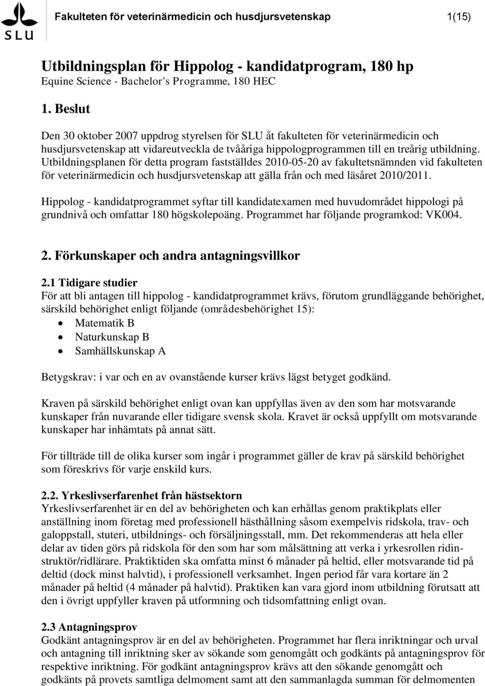 Utbildningsplanen för detta program fastställdes 2010-05-20 av fakultetsnämnden vid fakulteten för veterinärmedicin och husdjursvetenskap att gälla från och med läsåret 2010/2011.