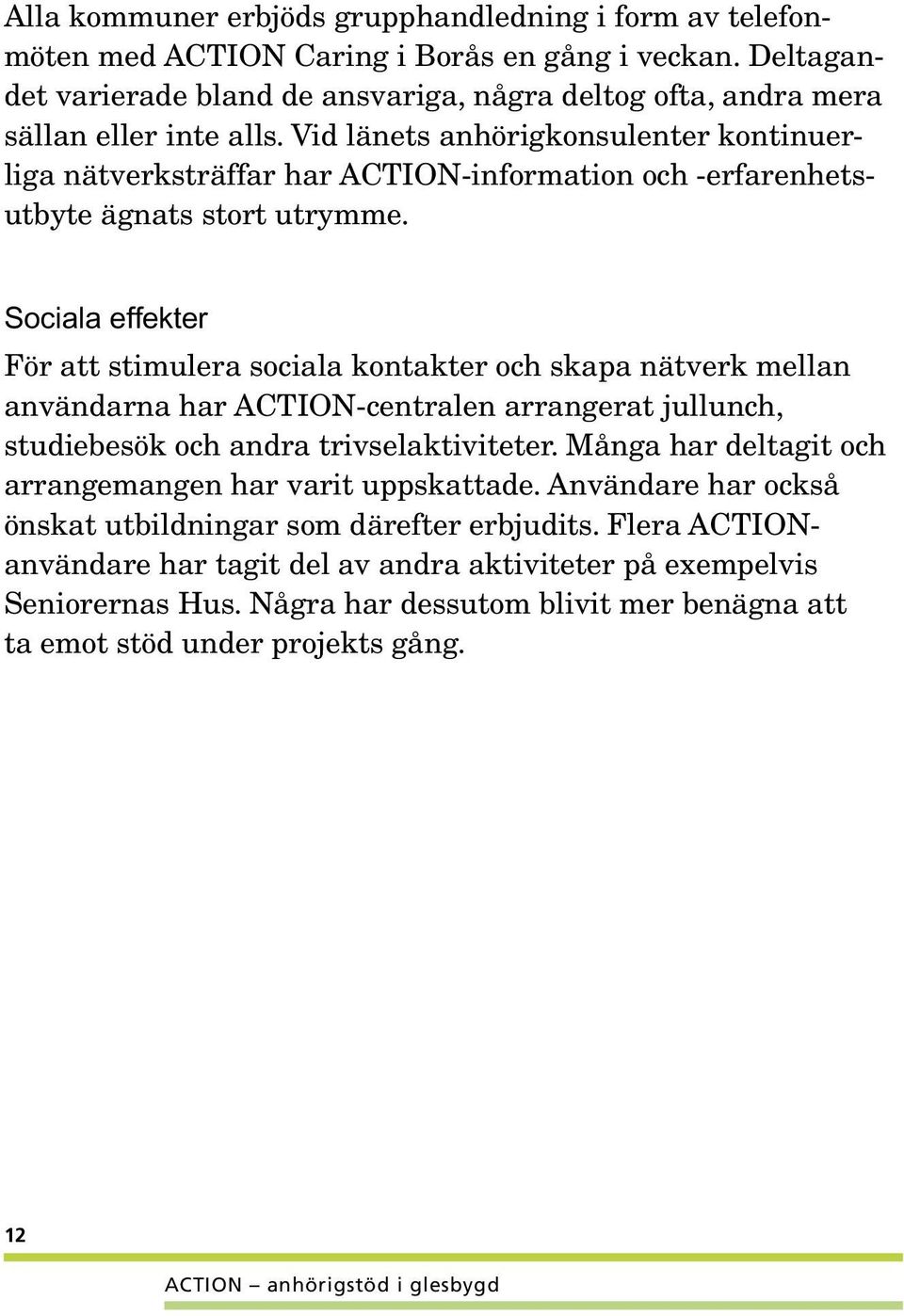 Vid länets anhörigkonsulenter kontinuerliga nätverksträffar har ACTION-information och -erfarenhetsutbyte ägnats stort utrymme.