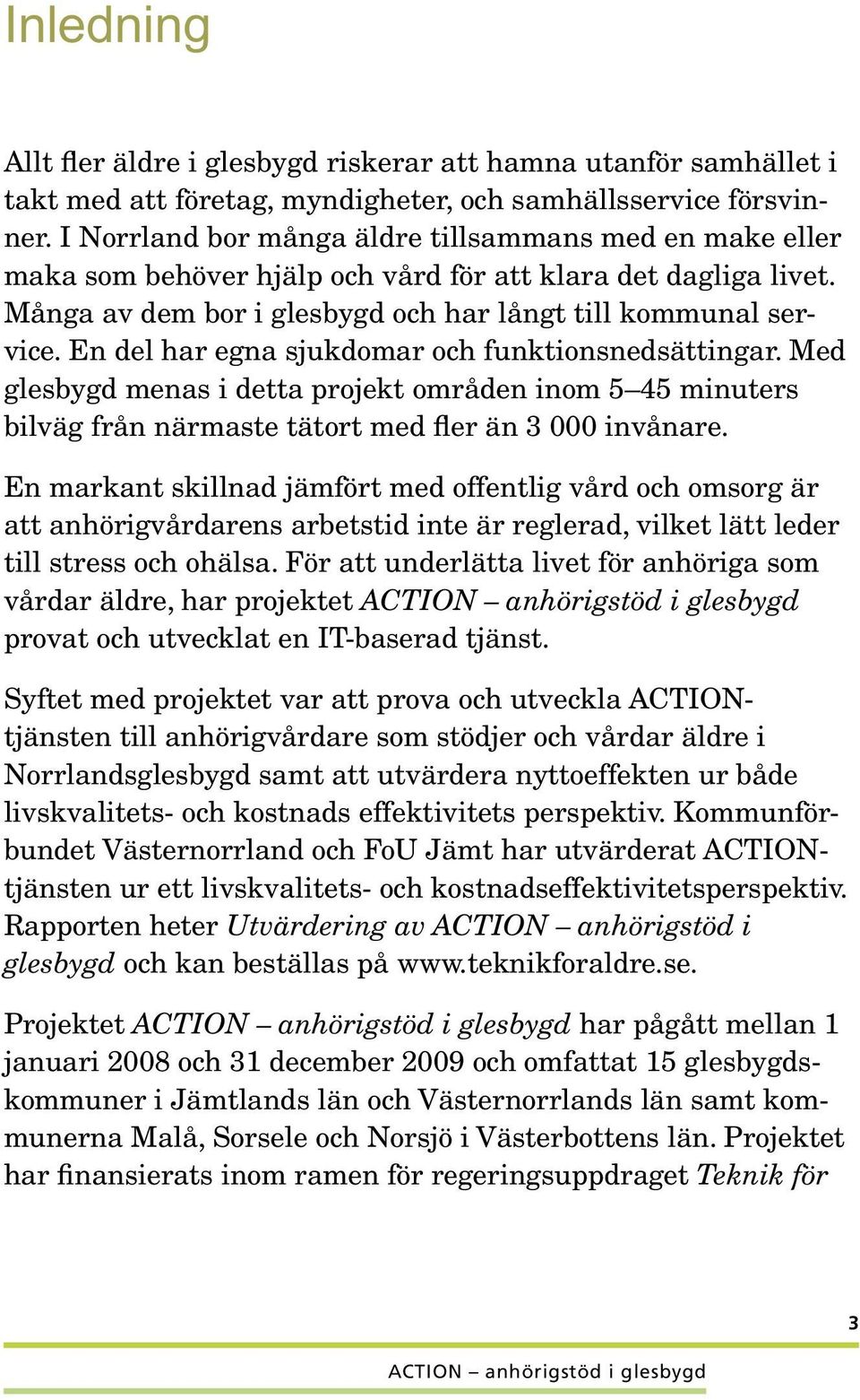 En del har egna sjukdomar och funktionsnedsättingar. Med glesbygd menas i detta projekt områden inom 5 45 minuters bilväg från närmaste tätort med fler än 3 000 invånare.