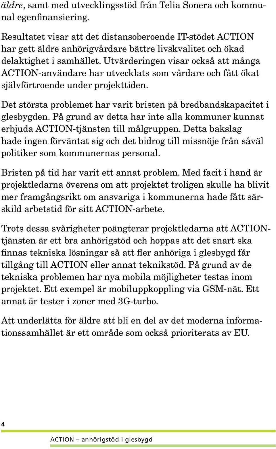 Utvärderingen visar också att många ACTION-användare har utvecklats som vårdare och fått ökat självförtroende under projekttiden.