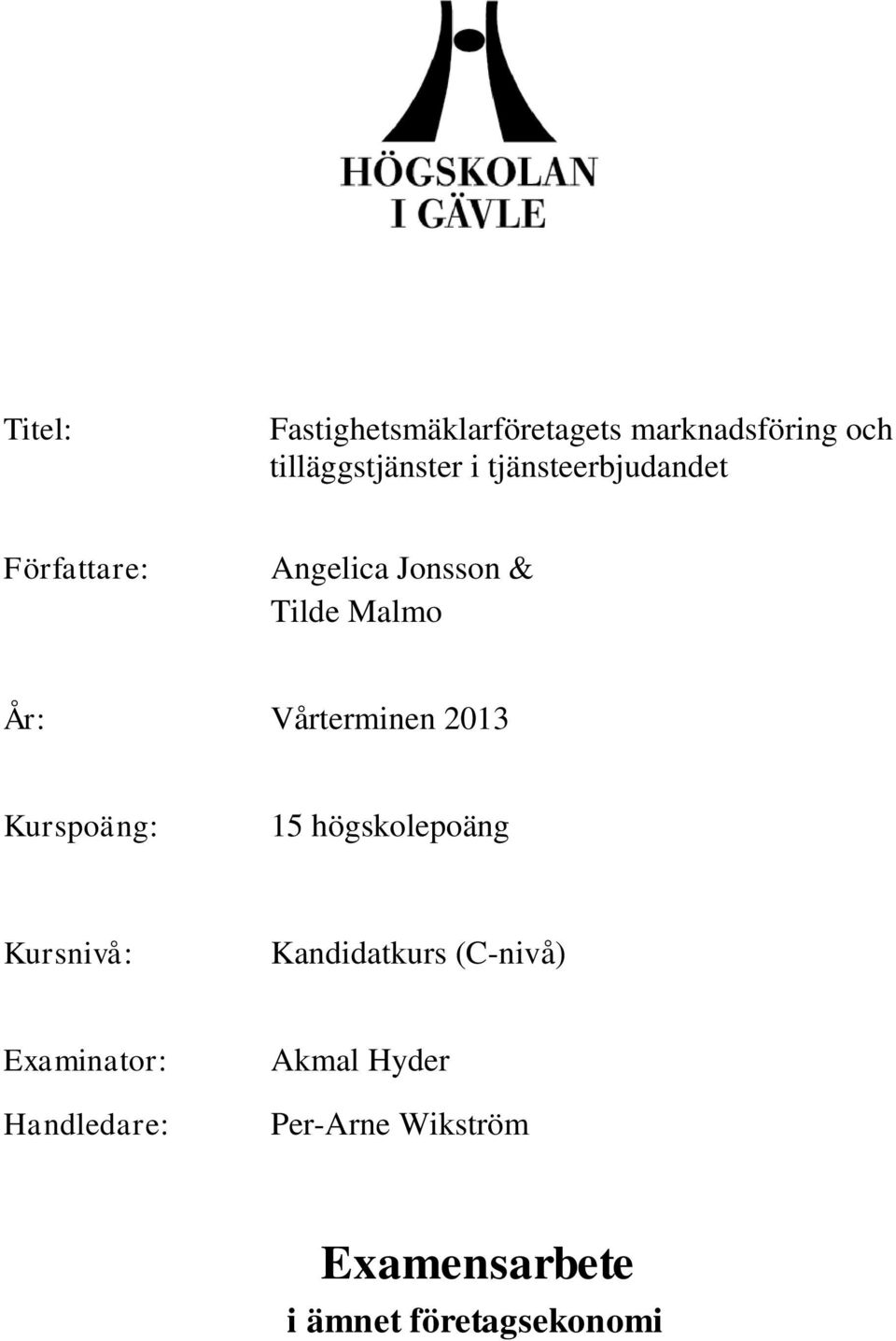 Vårterminen 2013 Kurspoäng: 15 högskolepoäng Kursnivå: Kandidatkurs (C-nivå)