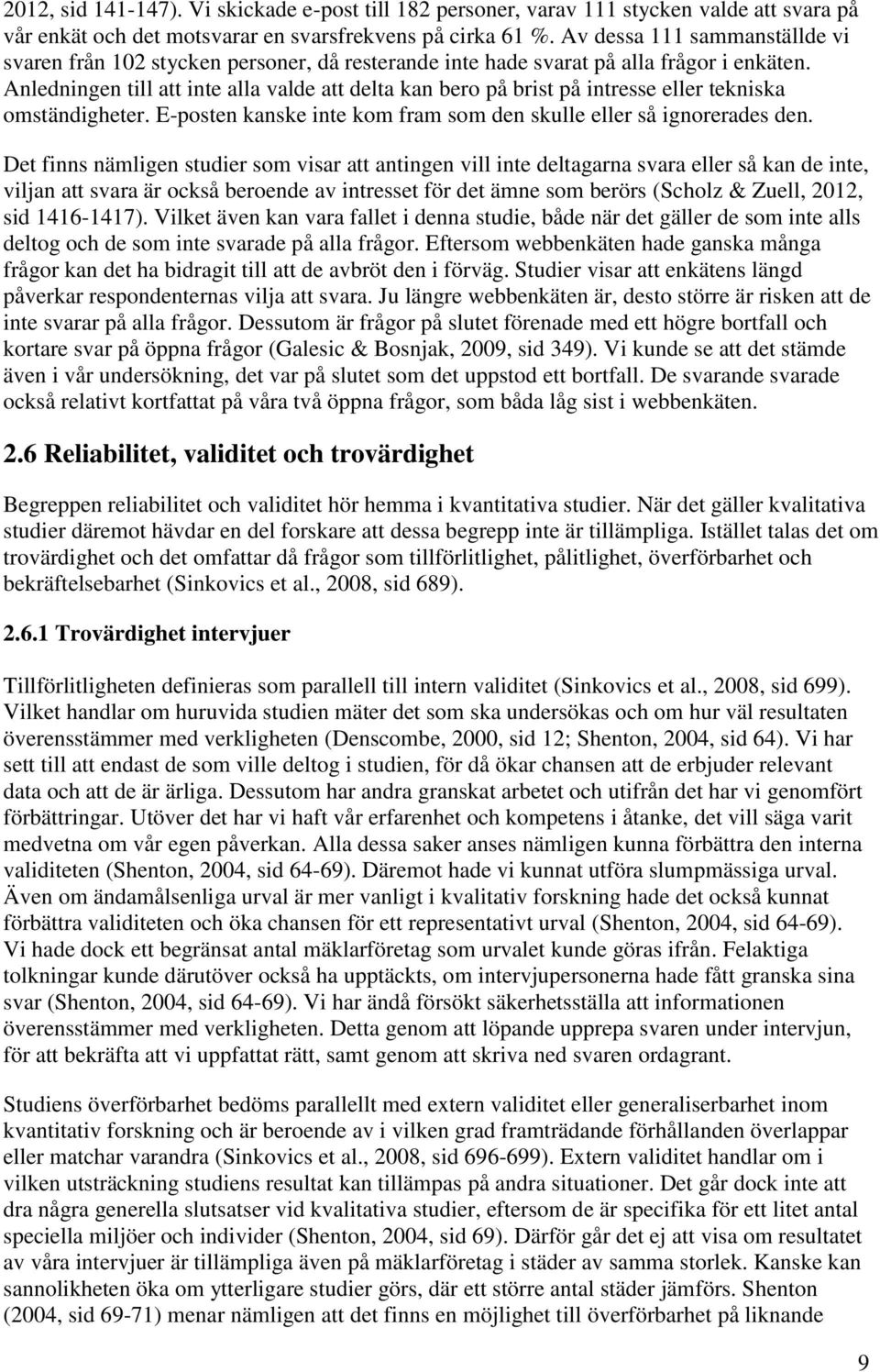 Anledningen till att inte alla valde att delta kan bero på brist på intresse eller tekniska omständigheter. E-posten kanske inte kom fram som den skulle eller så ignorerades den.