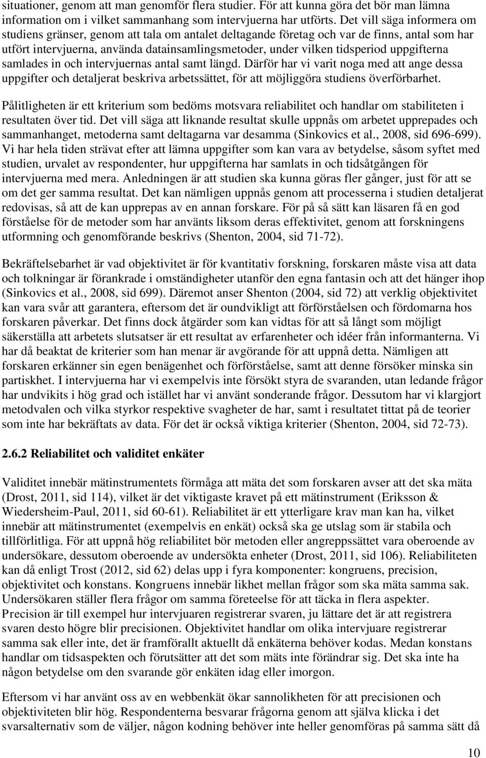 uppgifterna samlades in och intervjuernas antal samt längd. Därför har vi varit noga med att ange dessa uppgifter och detaljerat beskriva arbetssättet, för att möjliggöra studiens överförbarhet.