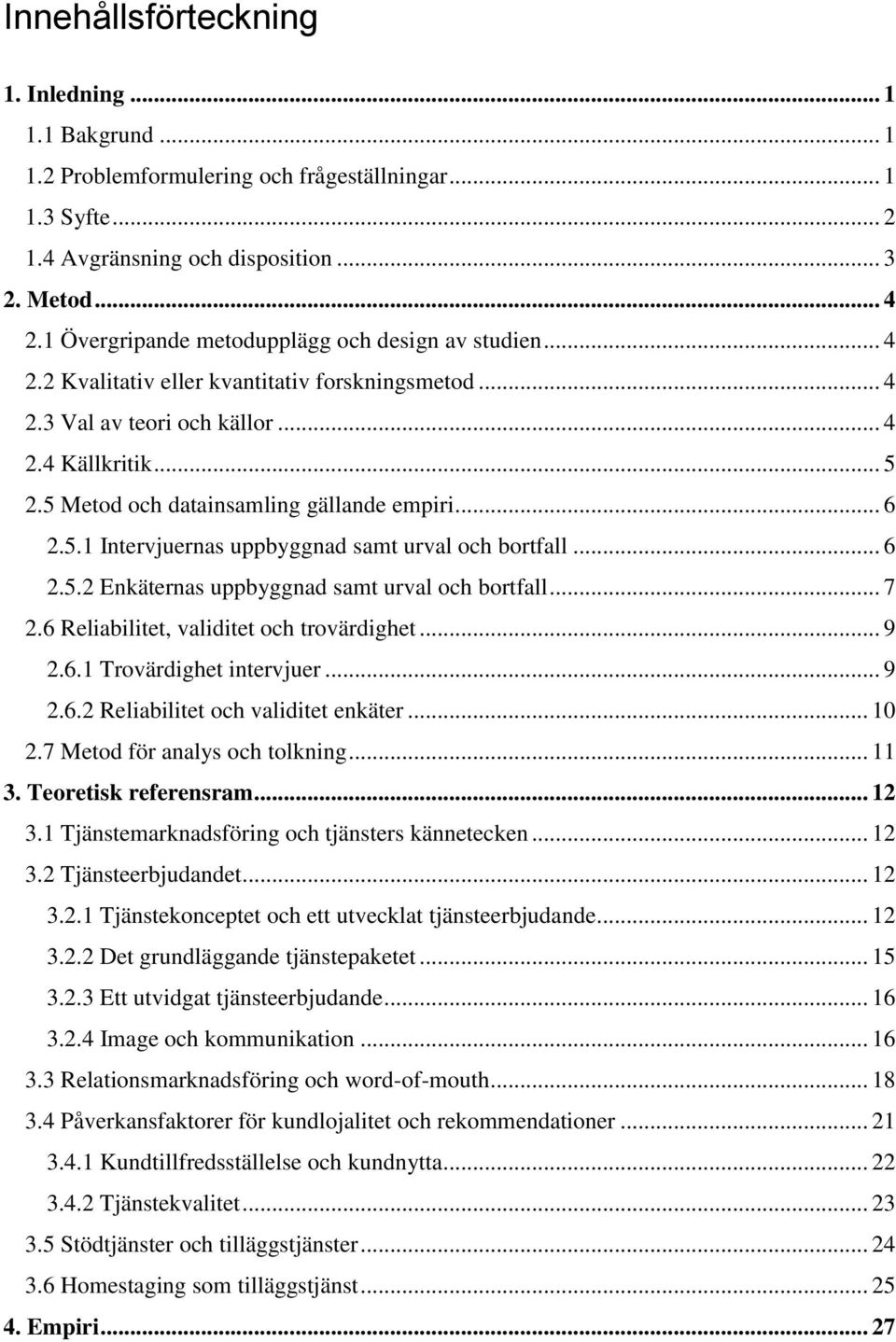 5 Metod och datainsamling gällande empiri... 6 2.5.1 Intervjuernas uppbyggnad samt urval och bortfall... 6 2.5.2 Enkäternas uppbyggnad samt urval och bortfall... 7 2.