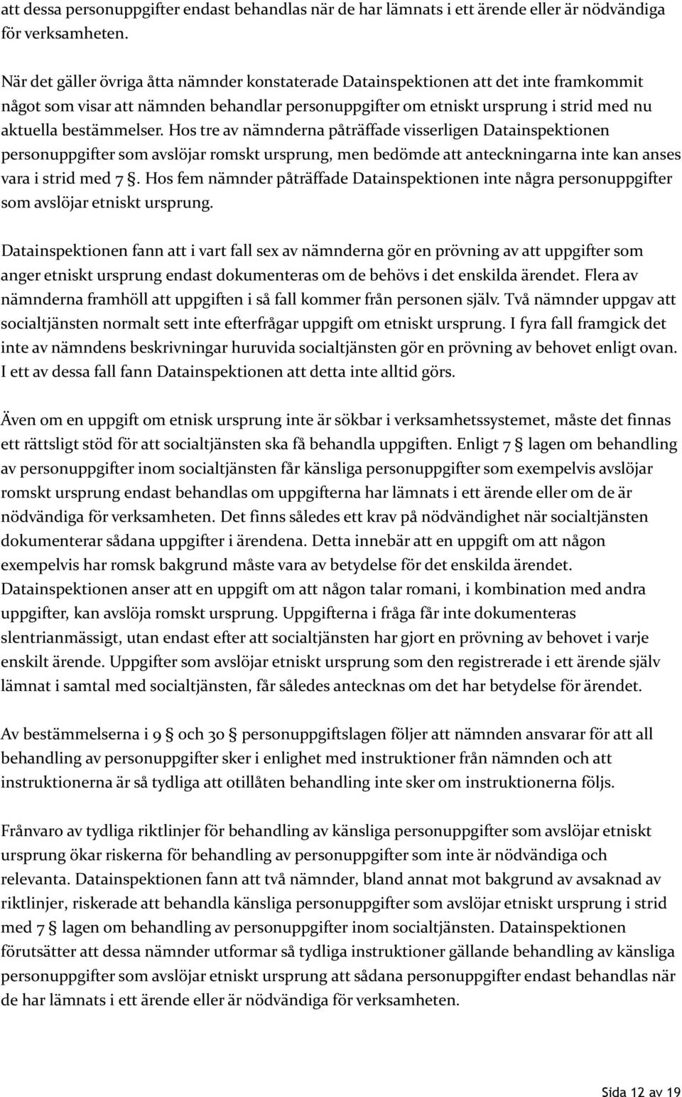 Hos tre av nämnderna påträffade visserligen Datainspektionen personuppgifter som avslöjar romskt ursprung, men bedömde att anteckningarna inte kan anses vara i strid med 7.