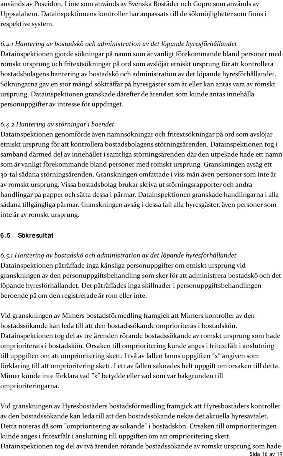 fritextsökningar på ord som avslöjar etniskt ursprung för att kontrollera bostadsbolagens hantering av bostadskö och administration av det löpande hyresförhållandet.