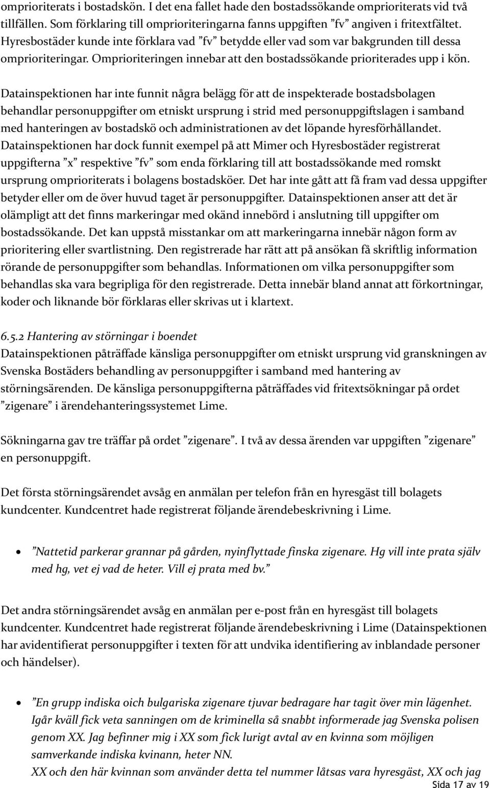 Datainspektionen har inte funnit några belägg för att de inspekterade bostadsbolagen behandlar personuppgifter om etniskt ursprung i strid med personuppgiftslagen i samband med hanteringen av