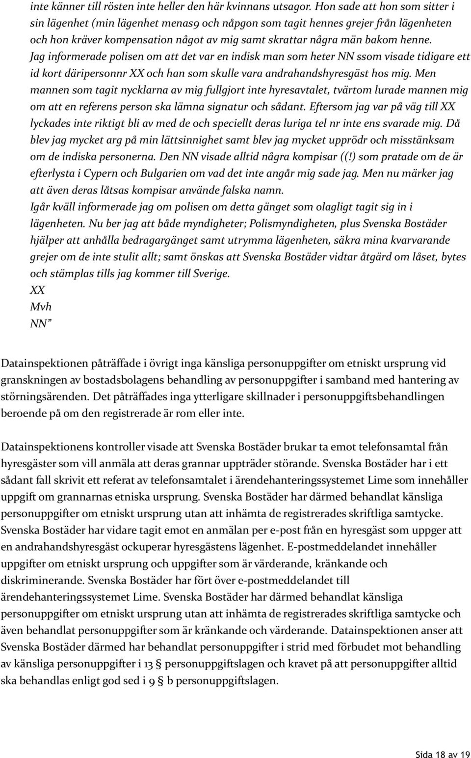 Jag informerade polisen om att det var en indisk man som heter NN ssom visade tidigare ett id kort däripersonnr XX och han som skulle vara andrahandshyresgäst hos mig.