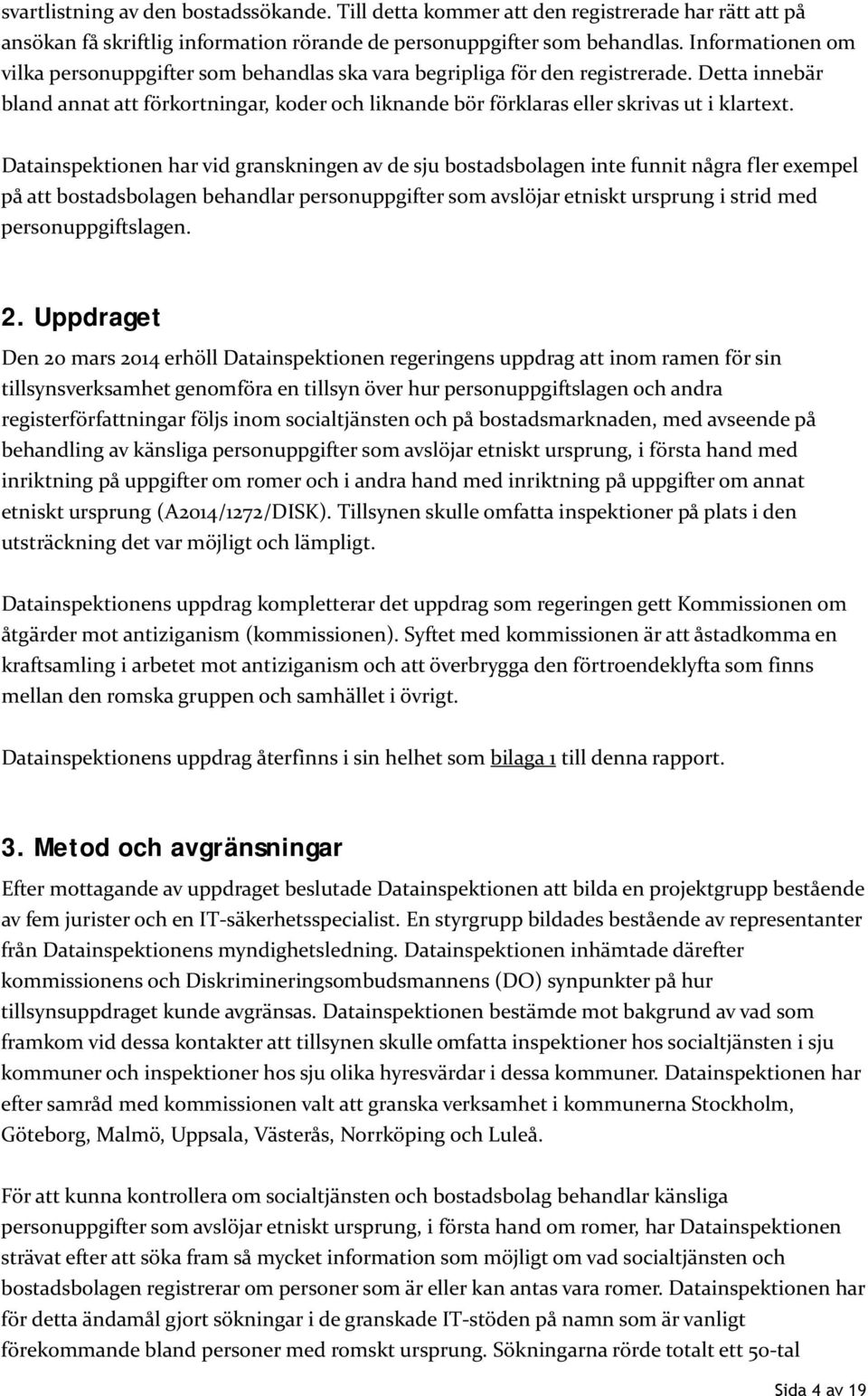 Detta innebär bland annat att förkortningar, koder och liknande bör förklaras eller skrivas ut i klartext.