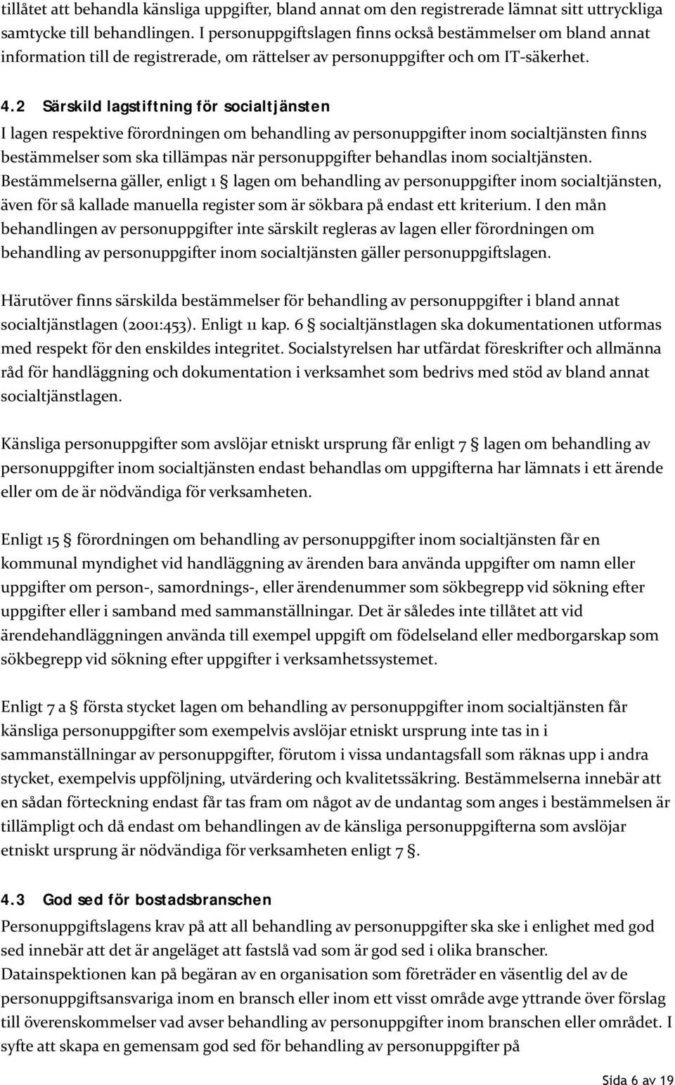 2 Särskild lagstiftning för socialtjänsten I lagen respektive förordningen om behandling av personuppgifter inom socialtjänsten finns bestämmelser som ska tillämpas när personuppgifter behandlas inom