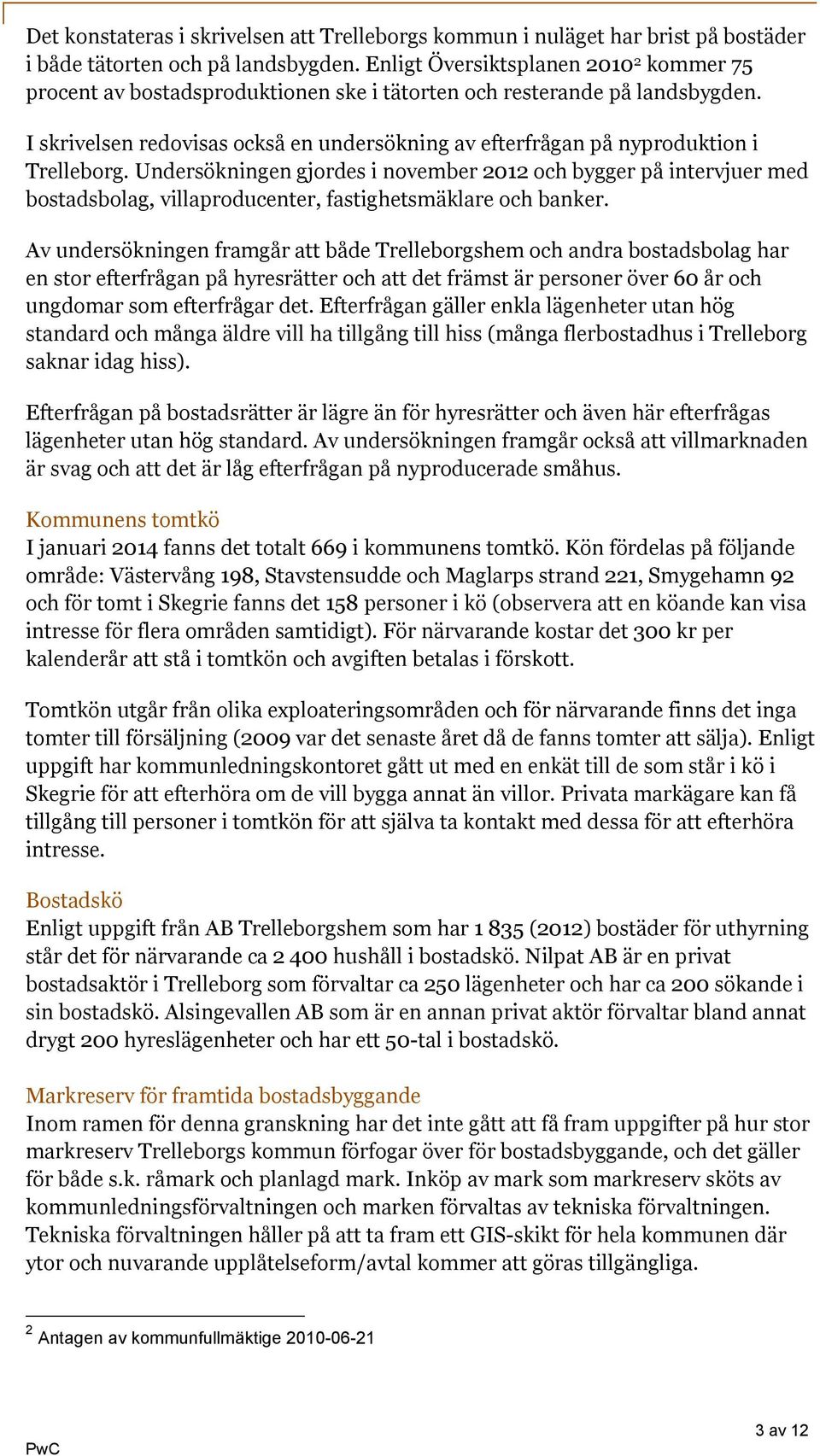 I skrivelsen redovisas också en undersökning av efterfrågan på nyproduktion i Trelleborg.