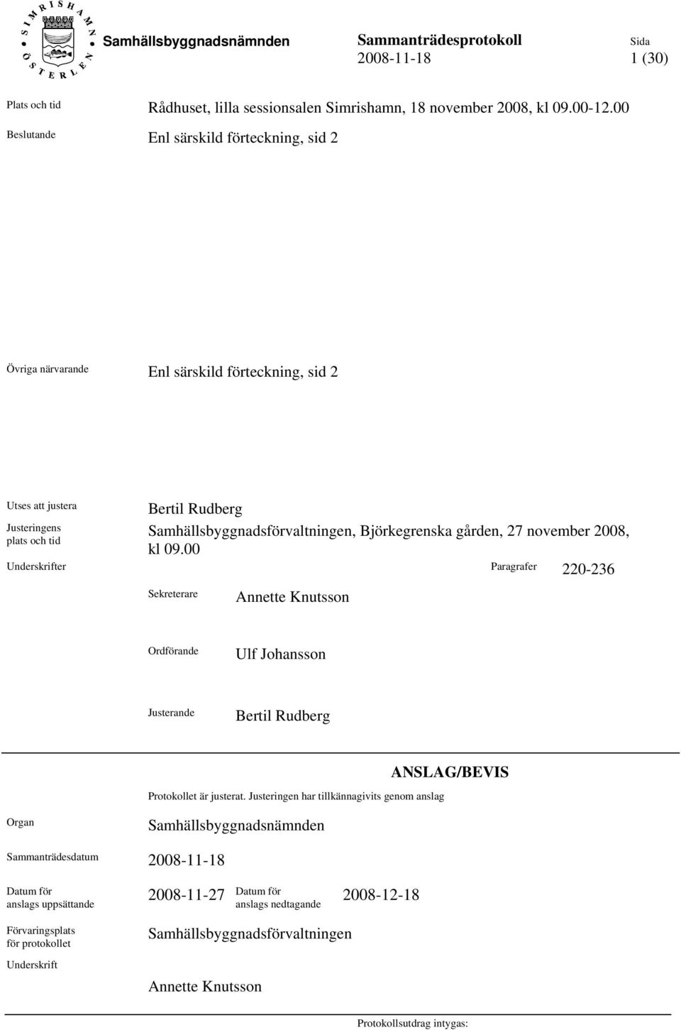 Björkegrenska gården, 27 november 2008, kl 09.00 Underskrifter Paragrafer 220-236 Sekreterare Annette Knutsson Ordförande Ulf Johansson Justerande Bertil Rudberg Protokollet är justerat.