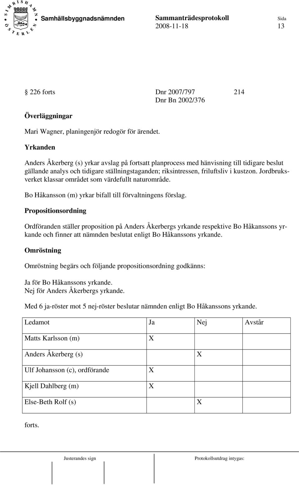 Jordbruksverket klassar området som värdefullt naturområde. Bo Håkansson (m) yrkar bifall till förvaltningens förslag.