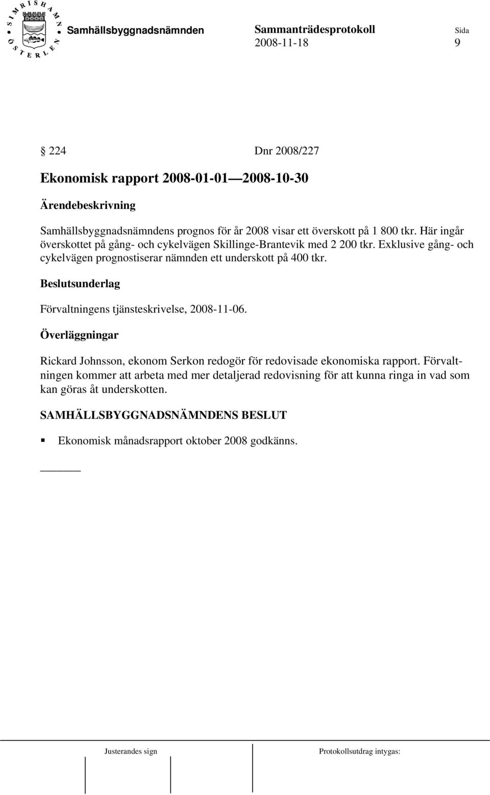 Beslutsunderlag Förvaltningens tjänsteskrivelse, 2008-11-06. Överläggningar Rickard Johnsson, ekonom Serkon redogör för redovisade ekonomiska rapport.