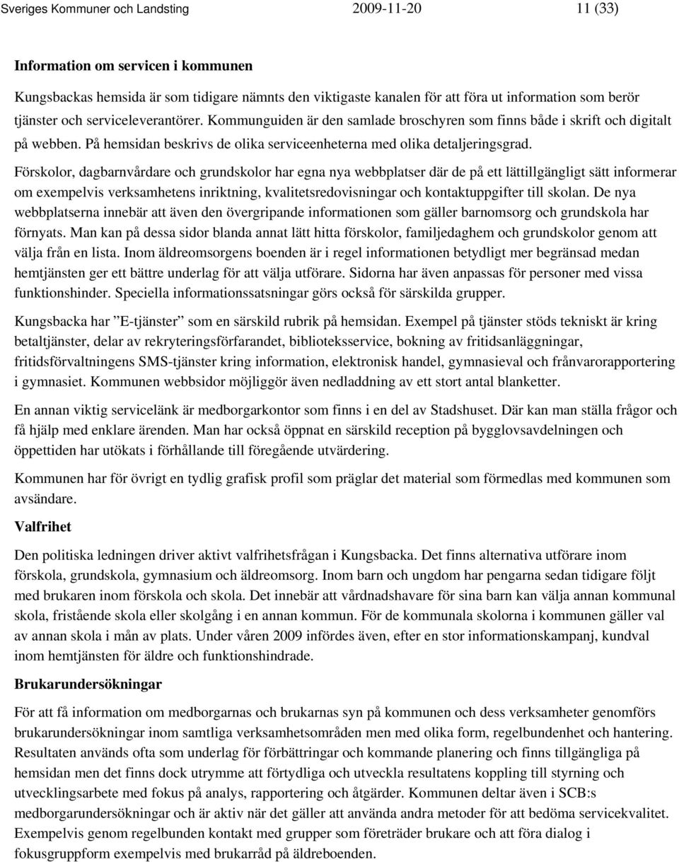 Förskolor, dagbarnvårdare och grundskolor har egna nya webbplatser där de på ett lättillgängligt sätt informerar om exempelvis verksamhetens inriktning, kvalitetsredovisningar och kontaktuppgifter