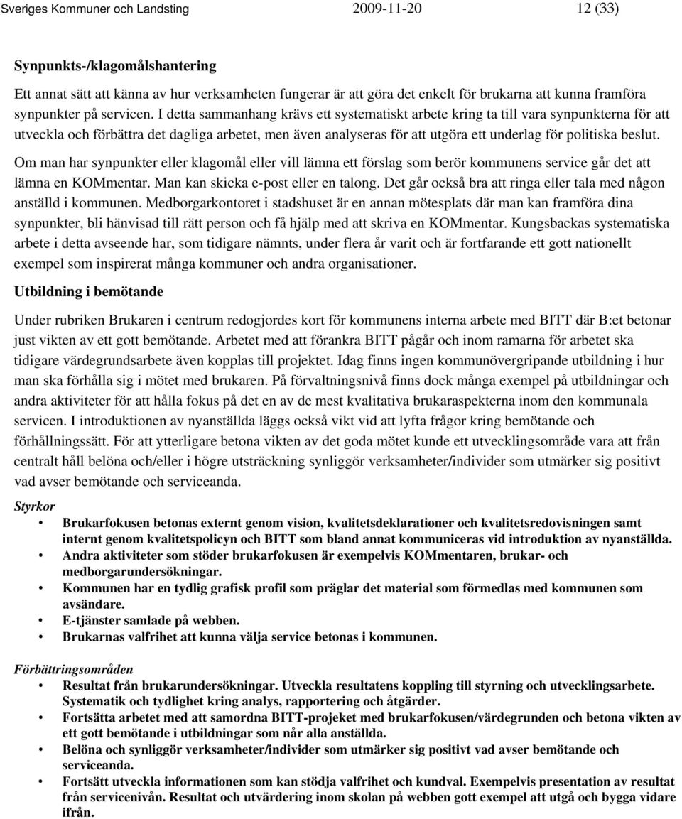 I detta sammanhang krävs ett systematiskt arbete kring ta till vara synpunkterna för att utveckla och förbättra det dagliga arbetet, men även analyseras för att utgöra ett underlag för politiska