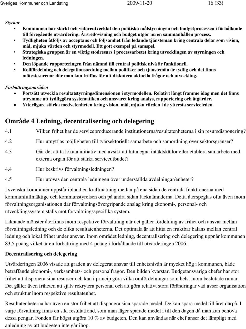 Ett gott exempel på samspel. Strategiska gruppen är en viktig stödresurs i processarbetet kring utvecklingen av styrningen och ledningen.