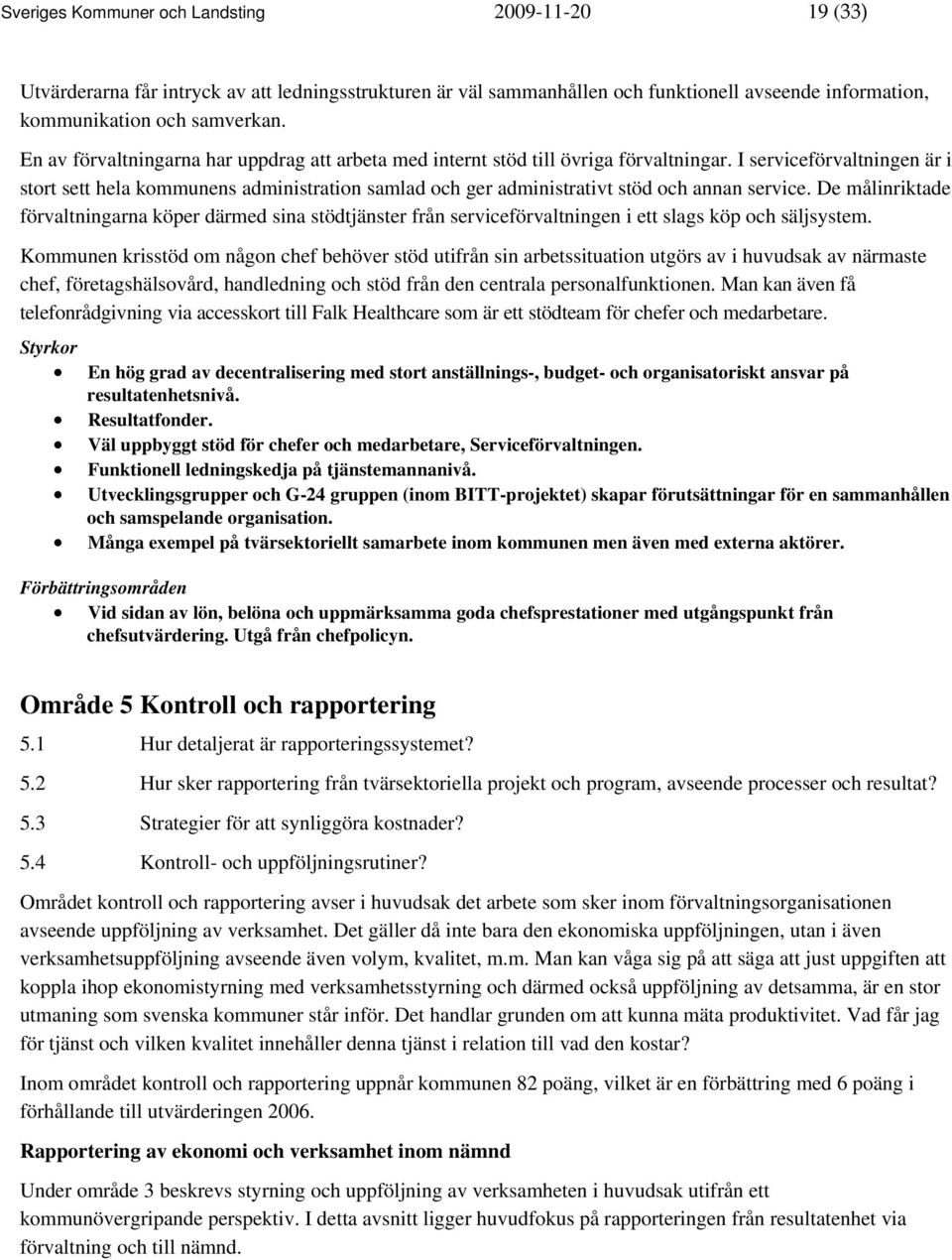 I serviceförvaltningen är i stort sett hela kommunens administration samlad och ger administrativt stöd och annan service.