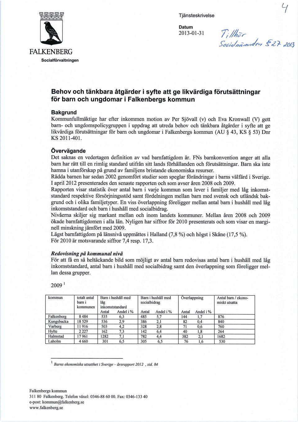 förutsättningar för barn och ungdomar i (AU 43, KS 53) Dnr KS 2011-401. Övervägande Det saknas en vedertagen definition av vad barnfattigdom är.