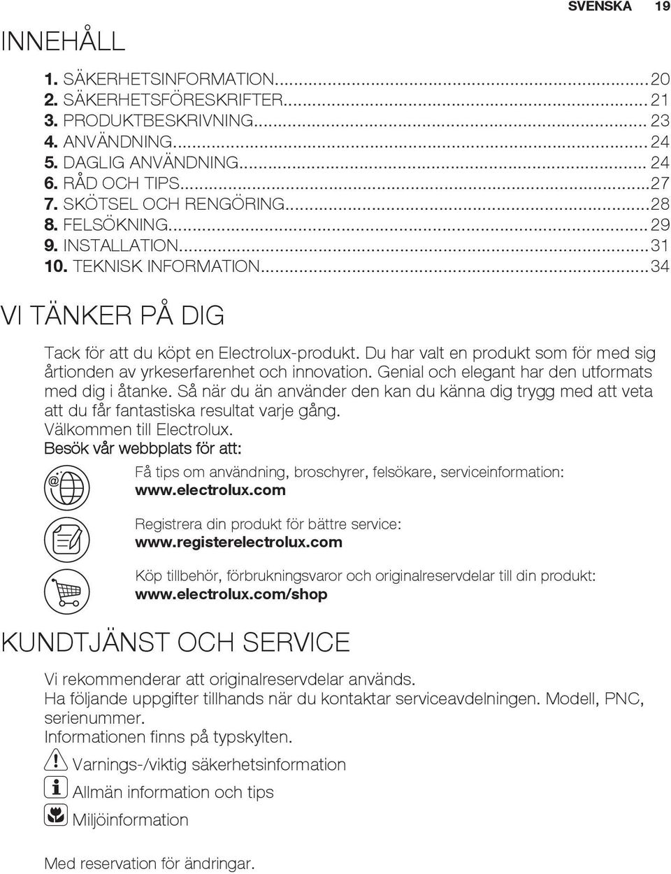 Du har valt en produkt som för med sig årtionden av yrkeserfarenhet och innovation. Genial och elegant har den utformats med dig i åtanke.