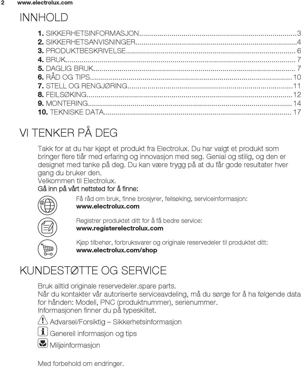 Du har valgt et produkt som bringer flere tiår med erfaring og innovasjon med seg. Genial og stilig, og den er designet med tanke på deg.