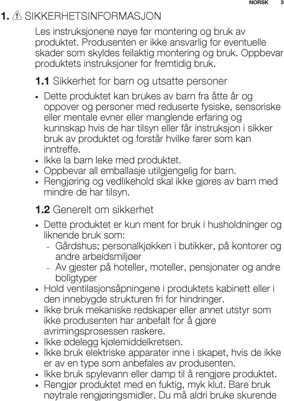 1 Sikkerhet for barn og utsatte personer Dette produktet kan brukes av barn fra åtte år og oppover og personer med reduserte fysiske, sensoriske eller mentale evner eller manglende erfaring og