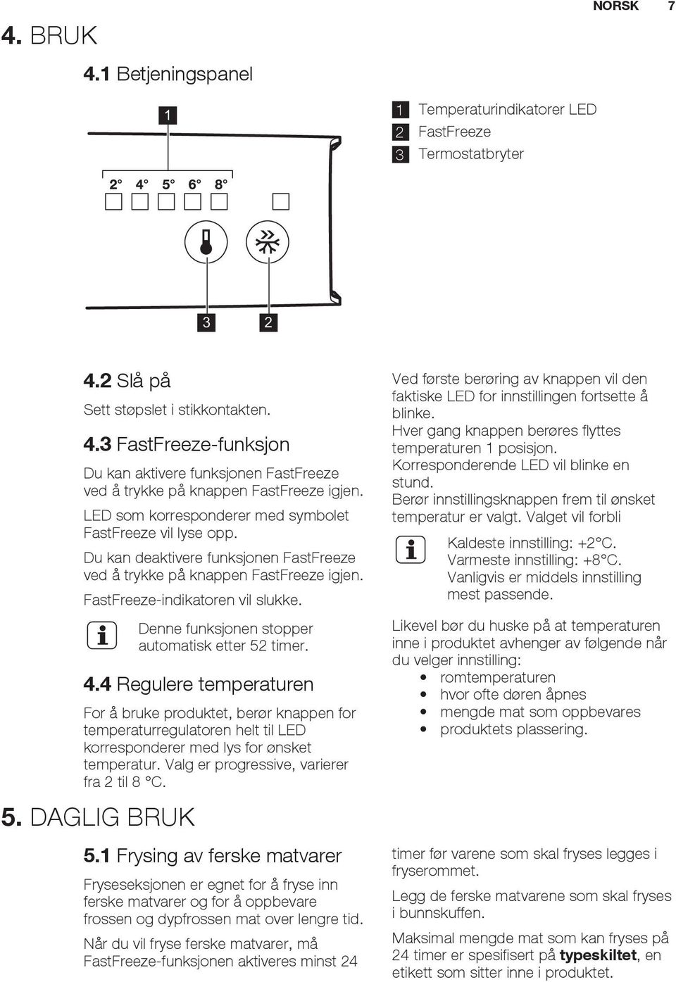 Denne funksjonen stopper automatisk etter 52 timer. 4.4 Regulere temperaturen For å bruke produktet, berør knappen for temperaturregulatoren helt til LED korresponderer med lys for ønsket temperatur.