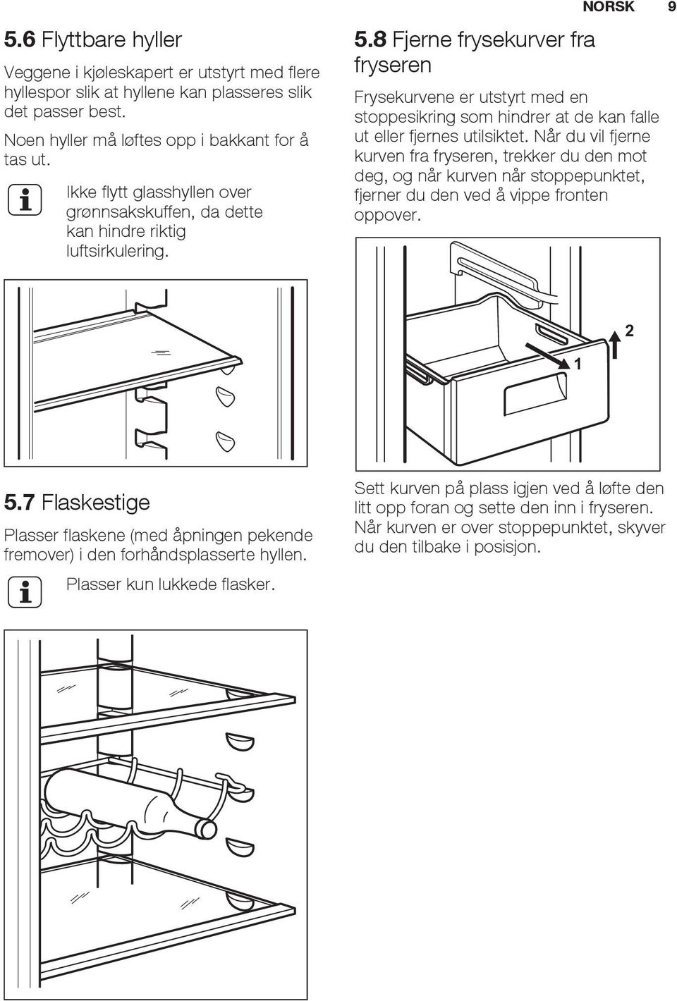 8 Fjerne frysekurver fra fryseren NORSK 9 Frysekurvene er utstyrt med en stoppesikring som hindrer at de kan falle ut eller fjernes utilsiktet.