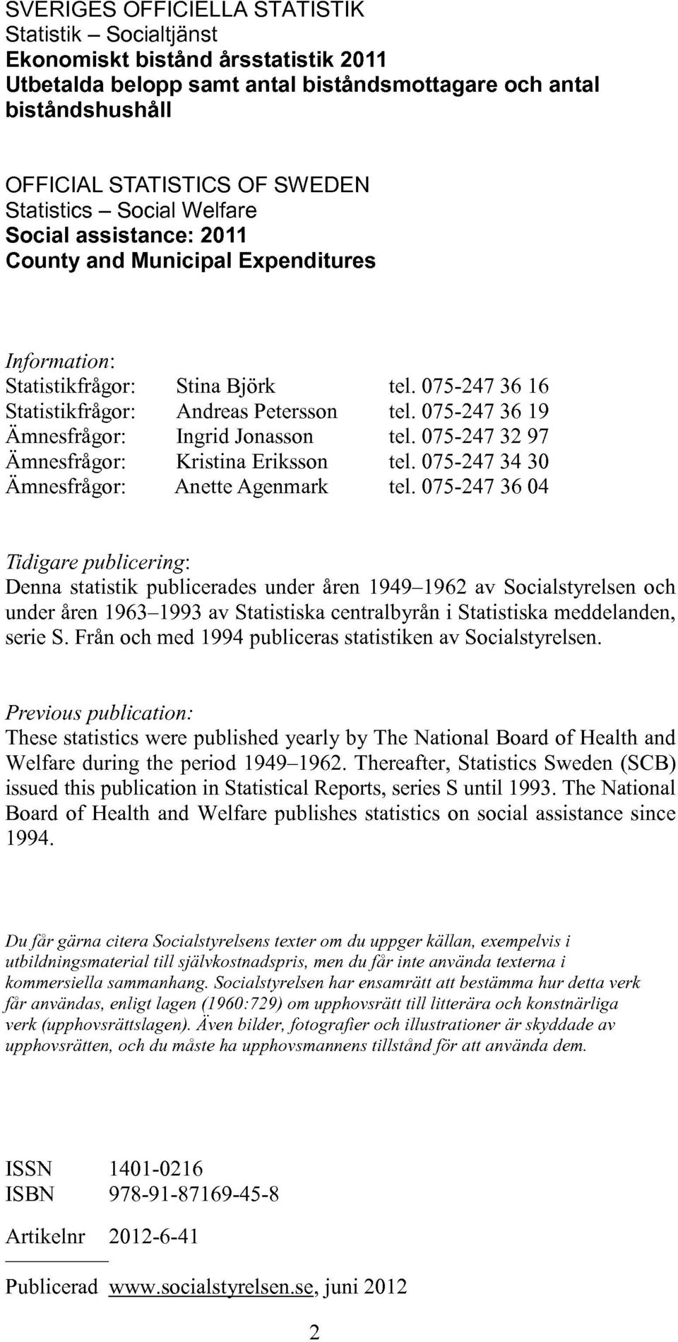 075-27 36 1 Ämnesfrågor: Ingrid Jonasson tel. 075-27 32 7 Ämnesfrågor: Kristina Eriksson tel. 075-27 3 30 Ämnesfrågor: Anette Agenmark tel. 075-27 36 0 Tidigare publicering'.